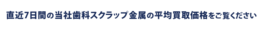 直近7日間の当社金パラの平均買取価格をご覧ください